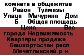 комната в общежитие › Район ­ Туймазы › Улица ­ Мичурина › Дом ­ 17“Б“ › Общая площадь ­ 14 › Цена ­ 500 000 - Все города Недвижимость » Квартиры продажа   . Башкортостан респ.,Мечетлинский р-н